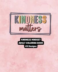 Kindness Matters - Adult Coloring Book: 49 Unique Designs with Inspiring Quotes