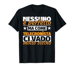 telecronìsta regalo divertente - nessuno è perfetto ma come Maglietta