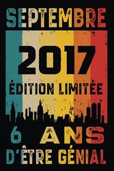 Septembre 2017 édition Limitée 6 Ans D'être Génial: Né en Septembre 2017 Carnet -Livre | Cadeau d'anniversaire 6 pour les Gens Mec fils garçon tournant 6 ans | Cadeau d'anniversaire 6 | Avoir 6 ans