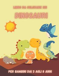 Libro da colorare dinosauri per bambini da 3 a 8 anni. Quaderno per dipingere dinosauri.: Libro per bambini da colorare dinosauri. Quaderno di ... di dinosauri teneri, divertenti e simpatici.