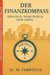 Der Finanzkompass: Dein Geld. Deine Regeln. Dein Leben.
