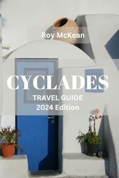 Cyclades travel guide 2024 Edition: Exploring the Aegean Jewel: Uncover the Hidden Gems, Indulge in the Authentic Flavors and experience the Timeless ... Paradise (Roy McKean Travel Tour Resources)