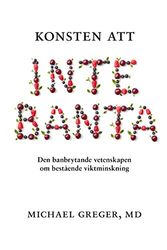 Konsten att inte banta : den banbrytande vetenskapen om bestående viktminskning