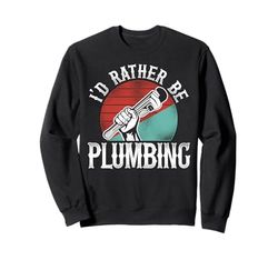 Plumbing Plumber Vintage Retro I'd Rather Be Plumbing Sweatshirt
