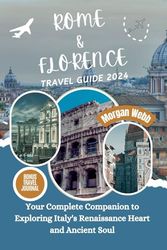 Rome and Florence Travel Guide 2024: Your Complete Companion to Exploring Italy's Renaissance Heart and Ancient Soul