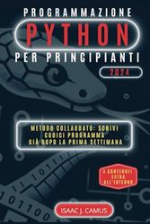 Programmazione PYTHON per Principianti: Scopri il potere della programmazione Python: padroneggia il codice in meno di una settimana! Metodo ... Raggiungerai alti livelli di competenza!