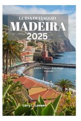 GUIDA DI VIAGGIO A MADEIRA 2025: Svelare il fascino di un rifugio tropicale