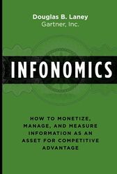 Infonomics: How to Monetize, Manage, and Measure Information as an Asset for Competitive Advantage