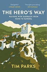 The Hero's Way: Walking with Garibaldi from Rome to Ravenna