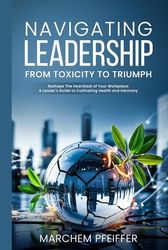 Navigating Leadership: From Toxicity to Triumph