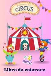 Welcome To The Circus: Un'avventura colorata nel mondo magico del circo per i più piccoli! Per bambini da 3 anni in su. Formato 6 x 9 pollici.