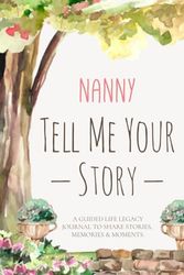 Nanny Tell Me Your Story: A Guided Life Legacy Journal to Share Stories Keepsake & Memory, More Than 150 Valuable Fun Questions