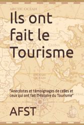 Ils ont fait le Tourisme: Anecdotes et témoignages de celles et ceux qui ont fait le Tourisme