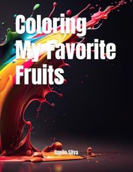 Coloring My Favorite Fruits: Discover, Color and Enjoy Nature’s Sweetest Treats