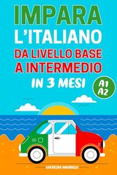 Impara l'Italiano da Livello Base a Intermedio in 3 mesi: Scritto in Italiano e Inglese. Bilingual Italian-English Course-Book A 1 - A 2