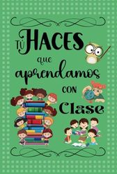 Tú haces que aprendamos con clase: Cuaderno de Notas para Profe