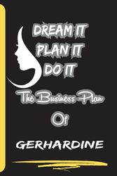 Dream It Plan It Do It. The Business Plan Of Gerhardine: Personalized Name Journal for Gerhardine| Cute Lined Notebook for Girlfriend, Wife, Daughter, Sister, with Name Gerhardine