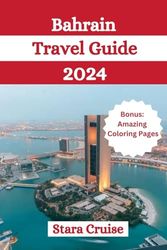 BAHRAIN TRAVEL GUIDE 2024: Your Ultimate Travel Companion for Discovering the Jewel of the Arabian Gulf with Bonus Coloring Pages