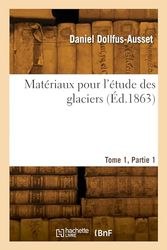 Matériaux pour l'étude des glaciers. Tome 1, Partie 1