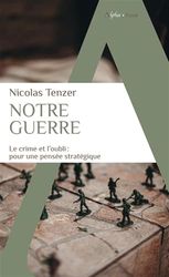Notre guerre: Le crime et l'oubli : pour une pensée stratégique