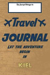 Travel journal, Let the adventure begin in KIEL: A travel notebook to write your vacation diaries and stories across the world (for women, men, and couples)