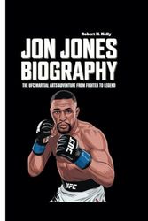 JON JONES BIOGRAPHY: The UFC Martial Arts Adventure from Fighter to Legend