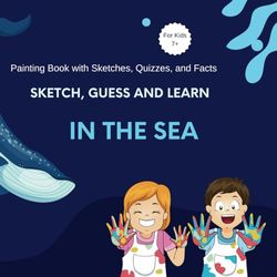 Sketch, Guess and Learn: In the Sea: Painting Book with Sketches, Quizzes, and Facts