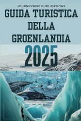 GUIDA TURISTICA DELLA GROENLANDIA 2025: Scopri le meraviglie dell'Artico