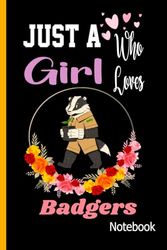 Just A Girl Who Loves Badgers~~Notebook: Cute Blank Lined Notebook Gifts For Women & Girls (Badgers Lovers Gift)