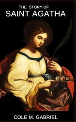The Story Of Saint Agatha: The life story and patron saint of breast cancer patients
