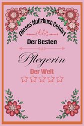 Dieses Notizbuch Gehört Der Besten Pflegerin Der Welt: Journal für die beste Pflegerin der Welt - Pflegerin Geschenke | Ein Geschenk für Ihre ... | Notizbuch A5, 6 x 9 Zoll, 110 Seiten