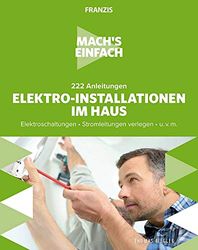 FRANZIS Mach's einfach: Elektro-Installationen: Elektroschaltungen . Stromleitungen verlegen