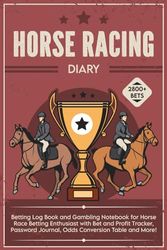 Horse Racing Diary: Betting Log Book and Gambling Notebook for Horse Race Betting Enthusiast with Bet and Profit Tracker, Password Journal, Odds Conversion Table and More!