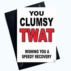 Funny Rude Get Well Soon Card Clumsy Twat Speedy Recovery Friend Colleague PC921