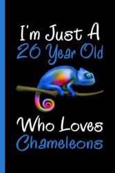 Chameleons Notebook: I'm Just A 26 Year Old Who Loves Chameleons Notebook For Men Women Boys Girls Kids: Birthday Gifts 26 Year Old Who Loves ... - 110 Page Paperback Notebook- (6"x9")