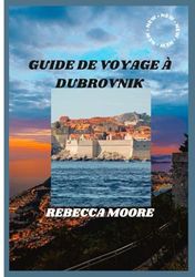 GUIDE DE VOYAGE À DUBROVNIK 2025: DUBROVNIK DÉVOILÉ : UN VOYAGE À TRAVERS LA PERLE DE L'ADRIATIQUE