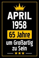 65 Geburtstag Geschenk: April 1958, 65 Jahre um Großartig zu Sein: Lustige personalisierte Geschenke Notizbuch für 65 Jährige, Geburtstagsgeschenk für ... Jahrestag Geschenk für ihn, Notizbuch a5