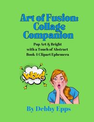 Art of Fusion: Collage Companion Bk 4 Pop Art and Bright Clipart