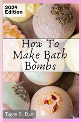 How to make bath bombs: The ultimate guide to a make beautiful and Bubble bath bombs quickly and Easily