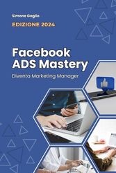 Facebook ADS Mastery: Diventa Marketing Manager EDIZIONE 2024