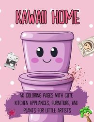 Kawaii Home: 40 Coloring Pages with Cute Kitchen Appliances, Furniture, and Plants for Little Artists