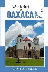 Wanderlust in Oaxaca: Unveiling Ancient Ruins, Vibrant Markets, and Sun-Kissed Beaches: A Soulful Journey Through Mexico's Gem