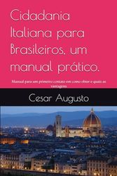 Cidadania Italiana para Brasileiros, um manual prático.: Manual para um primeiro contato em como obter e quais as vantagens