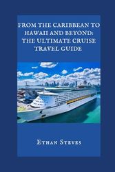 From the Caribbean to Hawaii and Beyond: The Ultimate Cruise Travel Guide