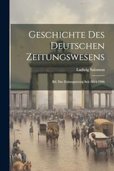 Geschichte Des Deutschen Zeitungswesens: Bd. Das Zeitungswesen Seit 1814-1906