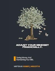 Adjust Your Mindset Financially.: Saving Money, And Maintaining Your Bills