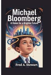 MICHAEL BLOOMBERG: A VISION FOR A BRIGHTER FUTURE
