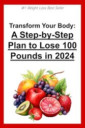 Transform Your Body: A Step-by-Step Plan to Lose 100 Pounds in 2024