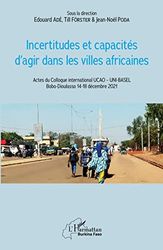 Incertitudes et capacités d'agir dans les villes africaines: Actes du Colloque international UCAO UNI-BASEL Bobo-Dioulasso 14-18 décembre 2021