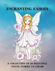 Enchanting Fairies: A Collection Of 50 Beautiful Young Fairies To Color